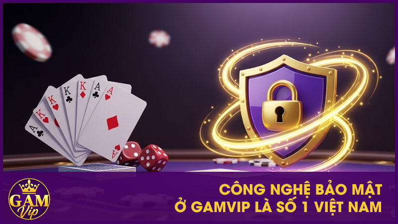 Chính Sách Bảo Mật Gamvip - Cam Kết An Toàn Cho Người Chơi 2 Công nghệ bảo mật ở GamVip là số 1 Việt Nam