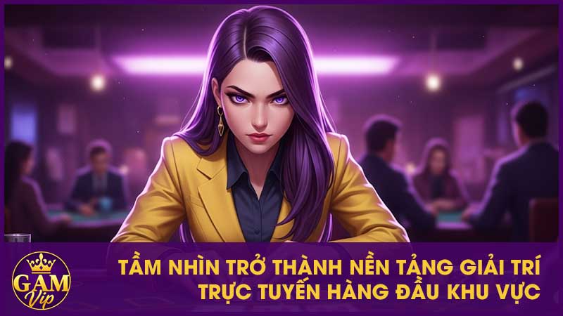 Giới Thiệu Gamvip - Điểm Đến Giải Trí Trực Tuyến Hàng Đầu 2 Tầm nhìn trở thành nền tảng giải trí trực tuyến hàng đầu khu vực