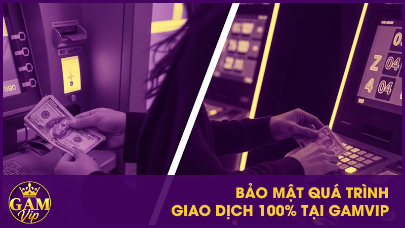 Hướng Dẫn Rút Tiền GamVip - An Toàn Và Minh Bạch 4 Bảo mật quá trình giao dịch 100% tại GamVip