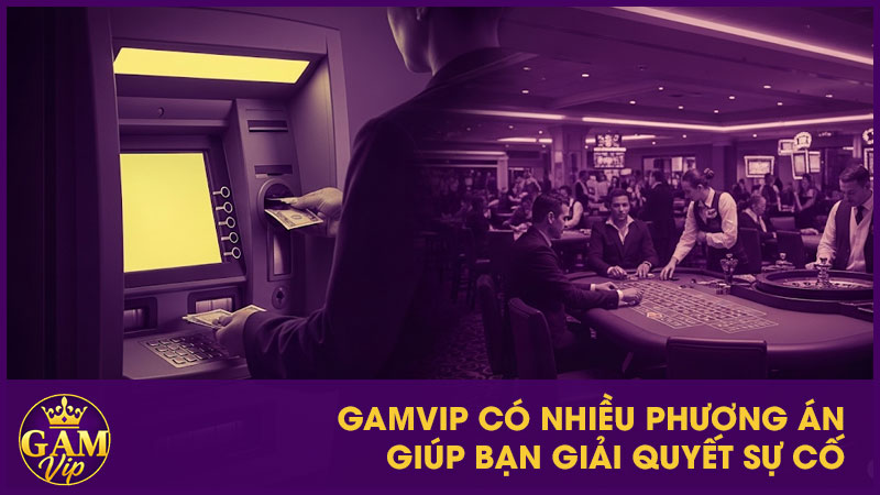 Hướng Dẫn Rút Tiền GamVip - An Toàn Và Minh Bạch 3 GamVip có nhiều phương án giúp bạn giải quyết sự cố