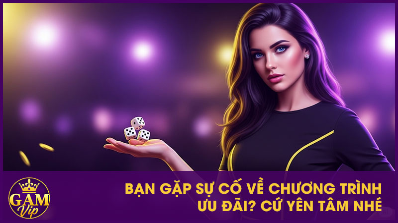 Hướng Dẫn Sử Dụng Khuyến Mãi Tại GamVip - Tăng Tiền Nhanh 4 Bạn gặp sự cố về chương trình ưu đãi? Cứ yên tâm nhé