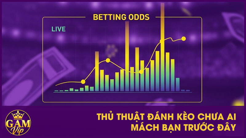 Thủ thuật đánh kèo chưa ai mách bạn trước đây