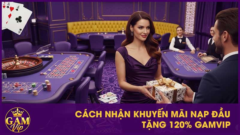 Khuyến Mãi Nạp Đầu Tặng 120% GamVip - Ưu Đãi Siêu Hời 2 Cách nhận khuyến mãi nạp đầu tặng 120% GamVip