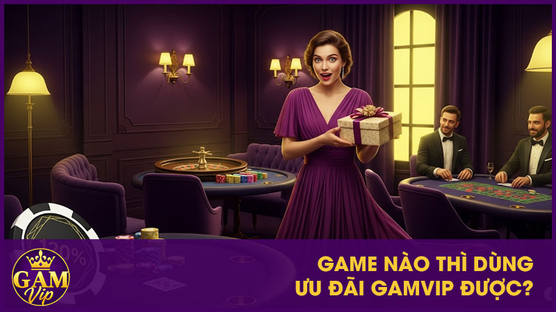 Khuyến Mãi Nạp Đầu Tặng 120% GamVip - Ưu Đãi Siêu Hời 4 Game nào thì dùng ưu đãi GamVip được?