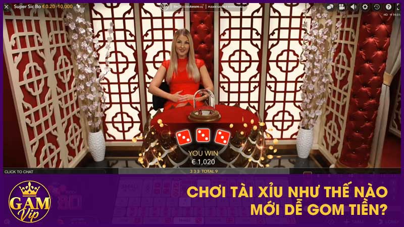Chơi tài xỉu như thế nào mới dễ gom tiền?